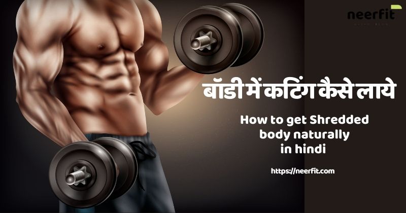 How to get Shredded body naturally in hindi